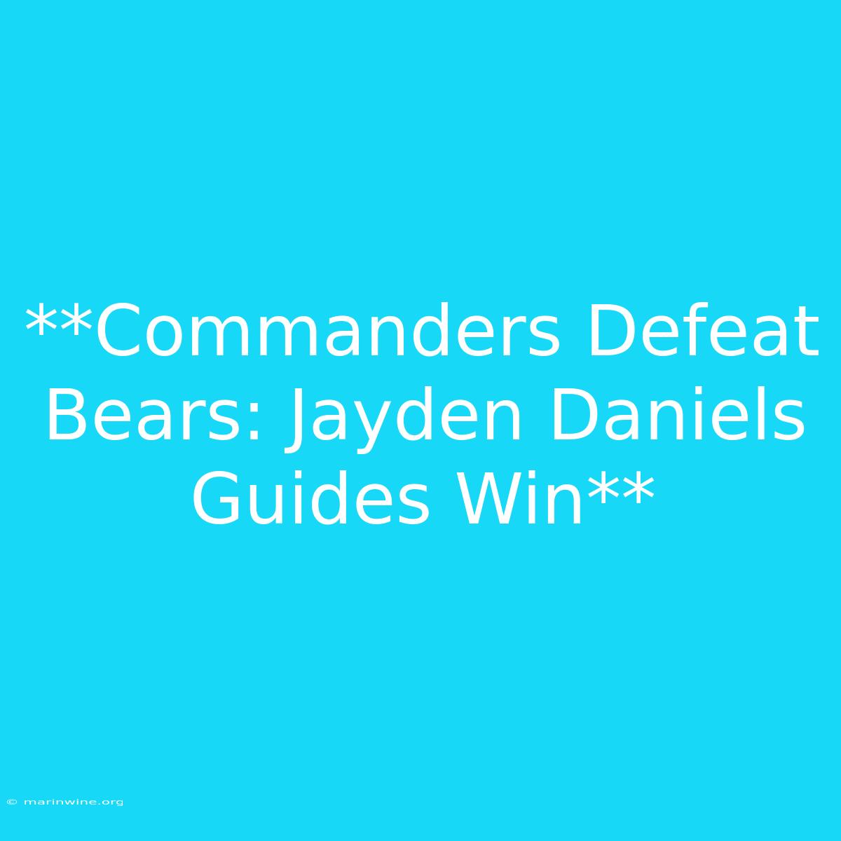 **Commanders Defeat Bears: Jayden Daniels Guides Win**