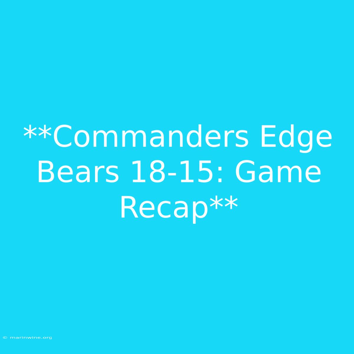 **Commanders Edge Bears 18-15: Game Recap**