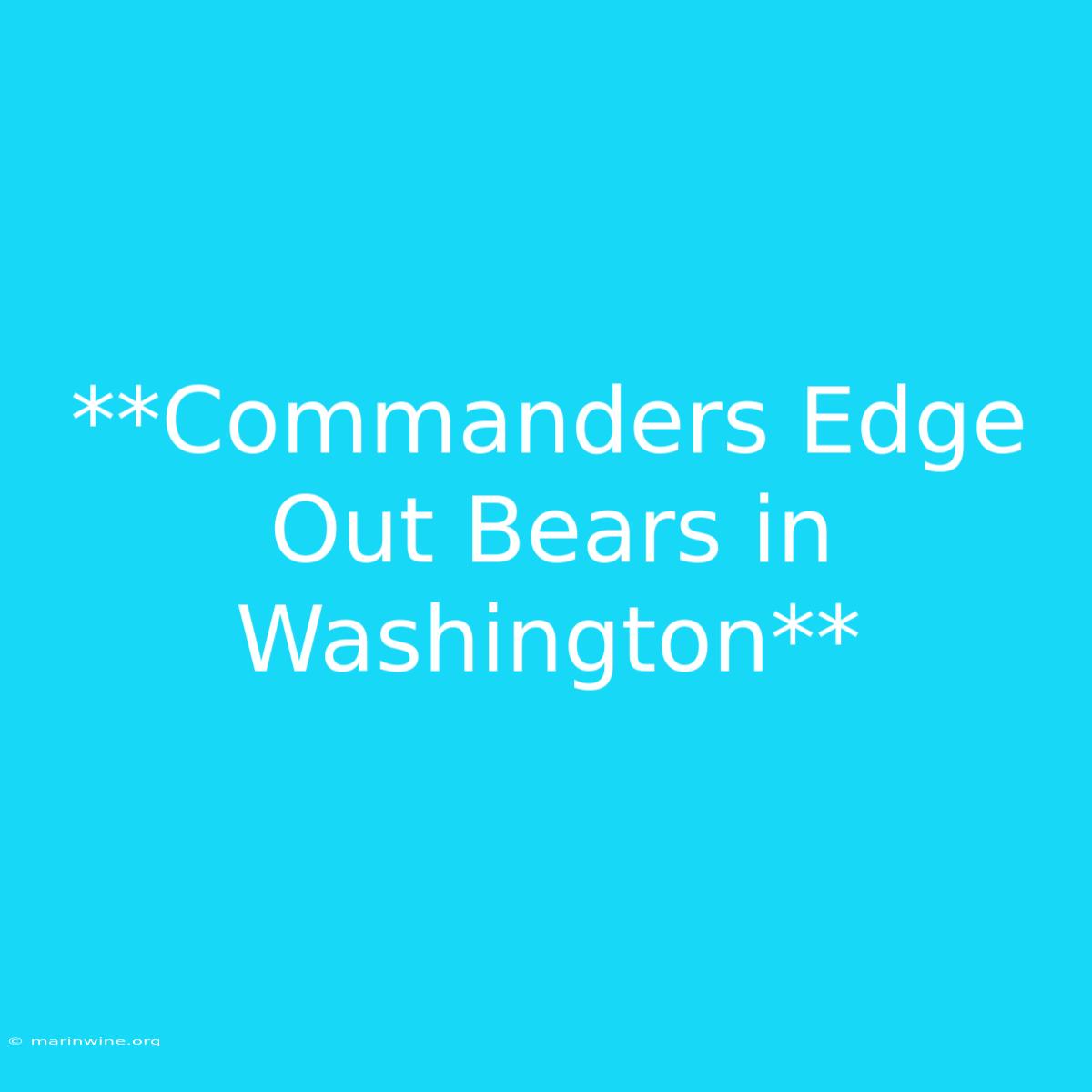 **Commanders Edge Out Bears In Washington**