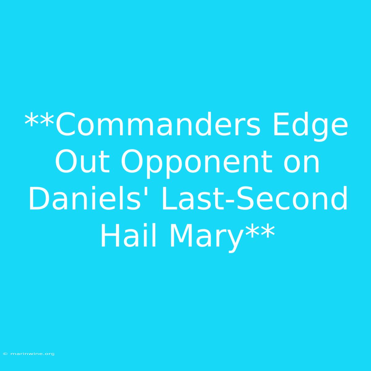 **Commanders Edge Out Opponent On Daniels' Last-Second Hail Mary** 