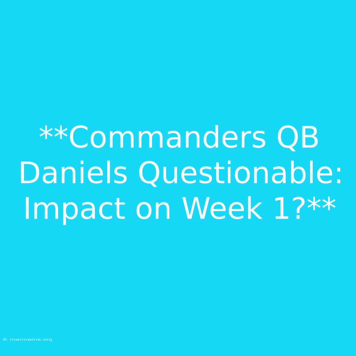 **Commanders QB Daniels Questionable: Impact On Week 1?** 