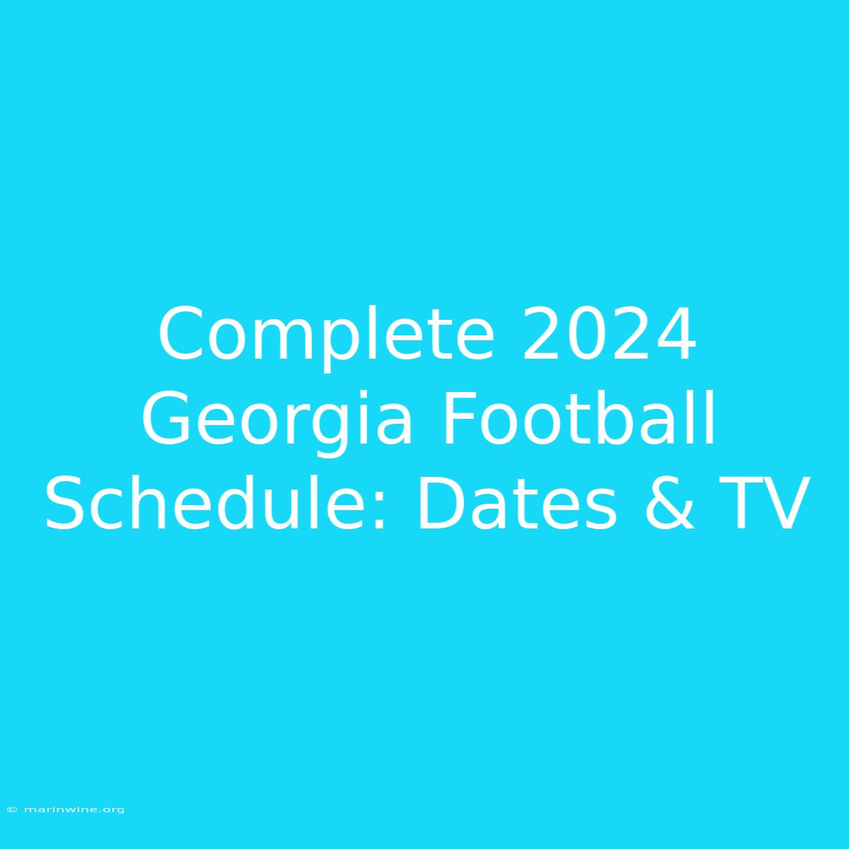 Complete 2024 Georgia Football Schedule: Dates & TV 