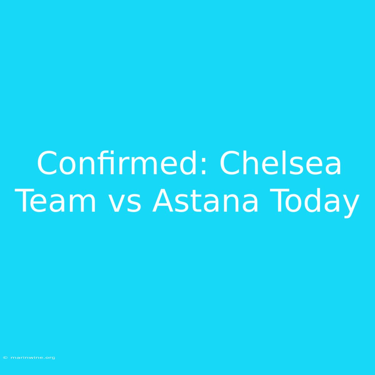 Confirmed: Chelsea Team Vs Astana Today