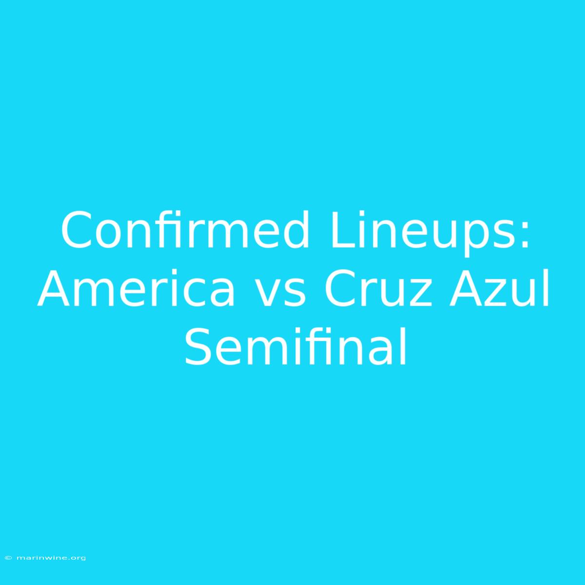 Confirmed Lineups: America Vs Cruz Azul Semifinal