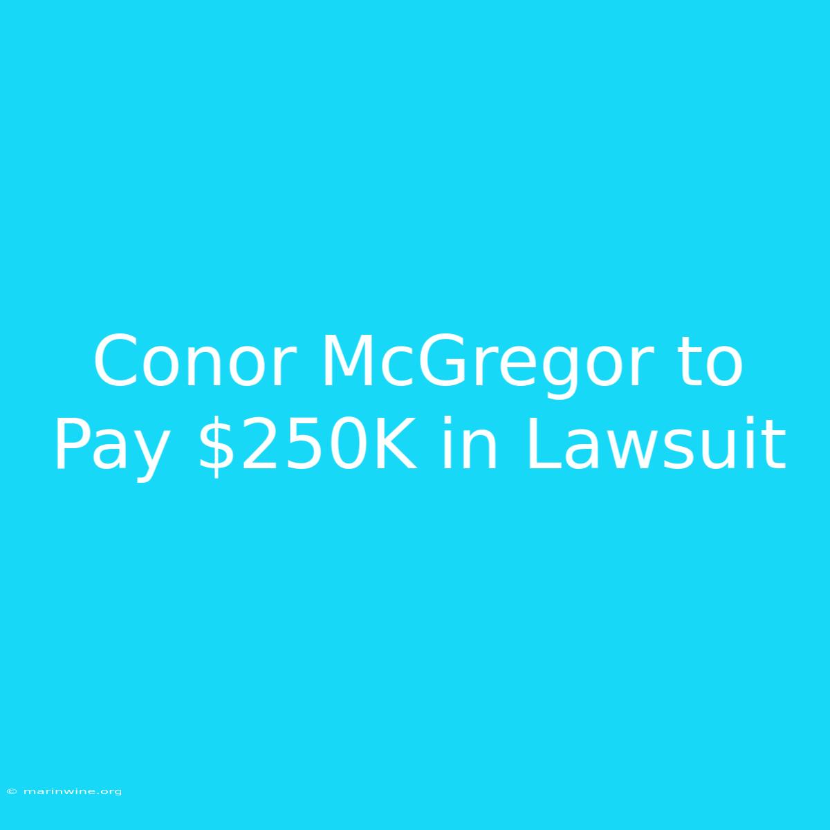 Conor McGregor To Pay $250K In Lawsuit