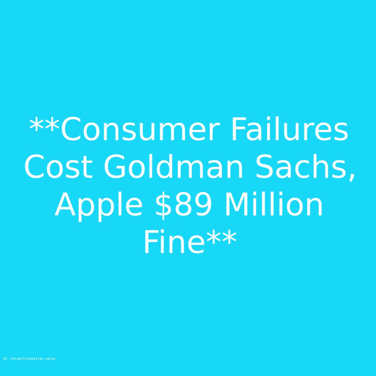 **Consumer Failures Cost Goldman Sachs, Apple $89 Million Fine** 