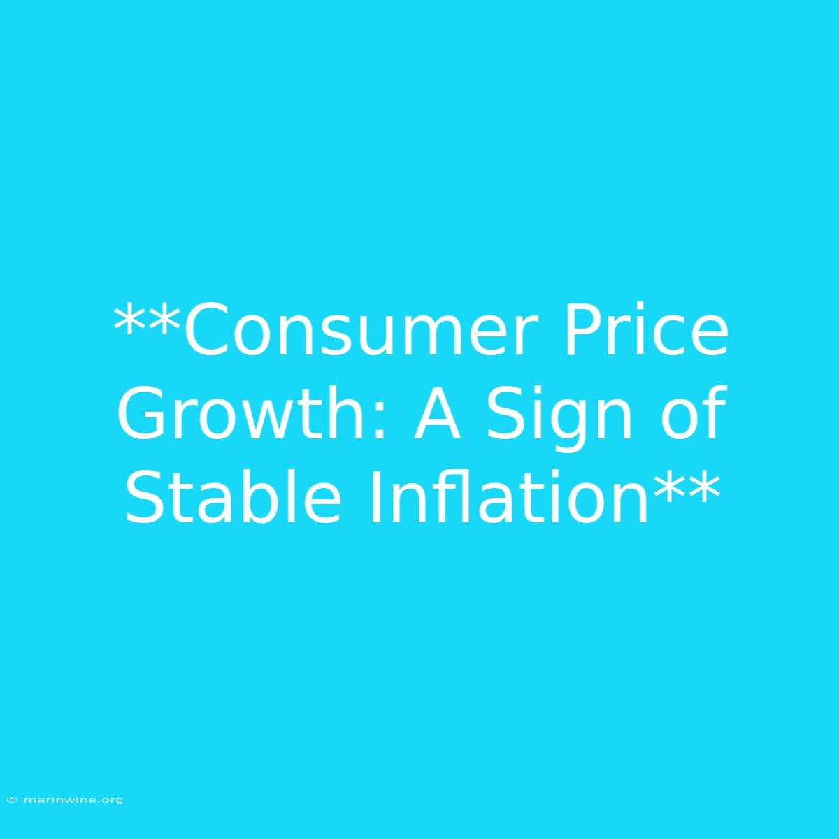 **Consumer Price Growth: A Sign Of Stable Inflation**