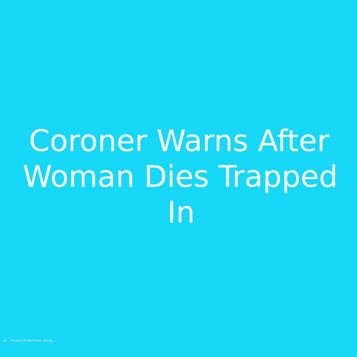 Coroner Warns After Woman Dies Trapped In