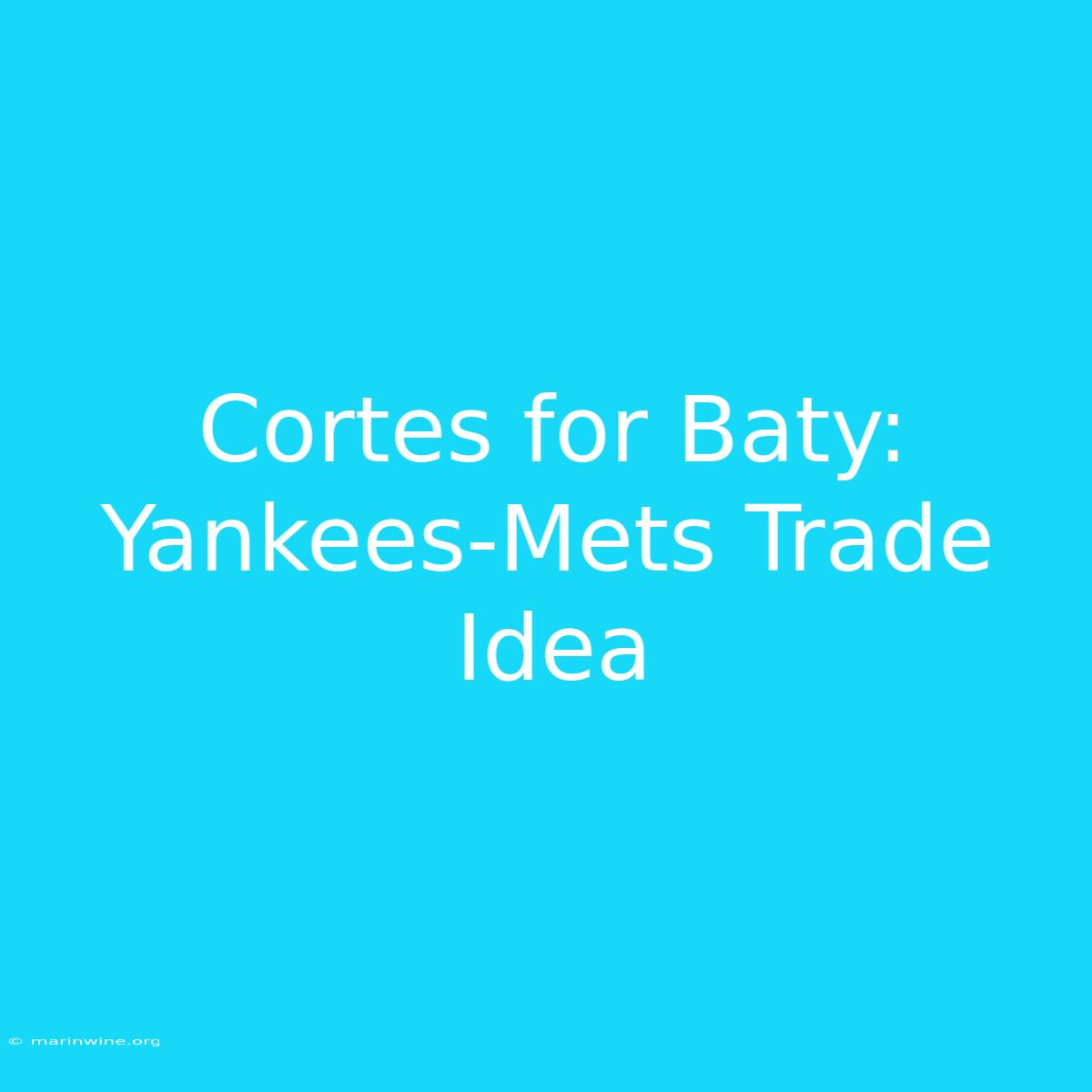 Cortes For Baty: Yankees-Mets Trade Idea