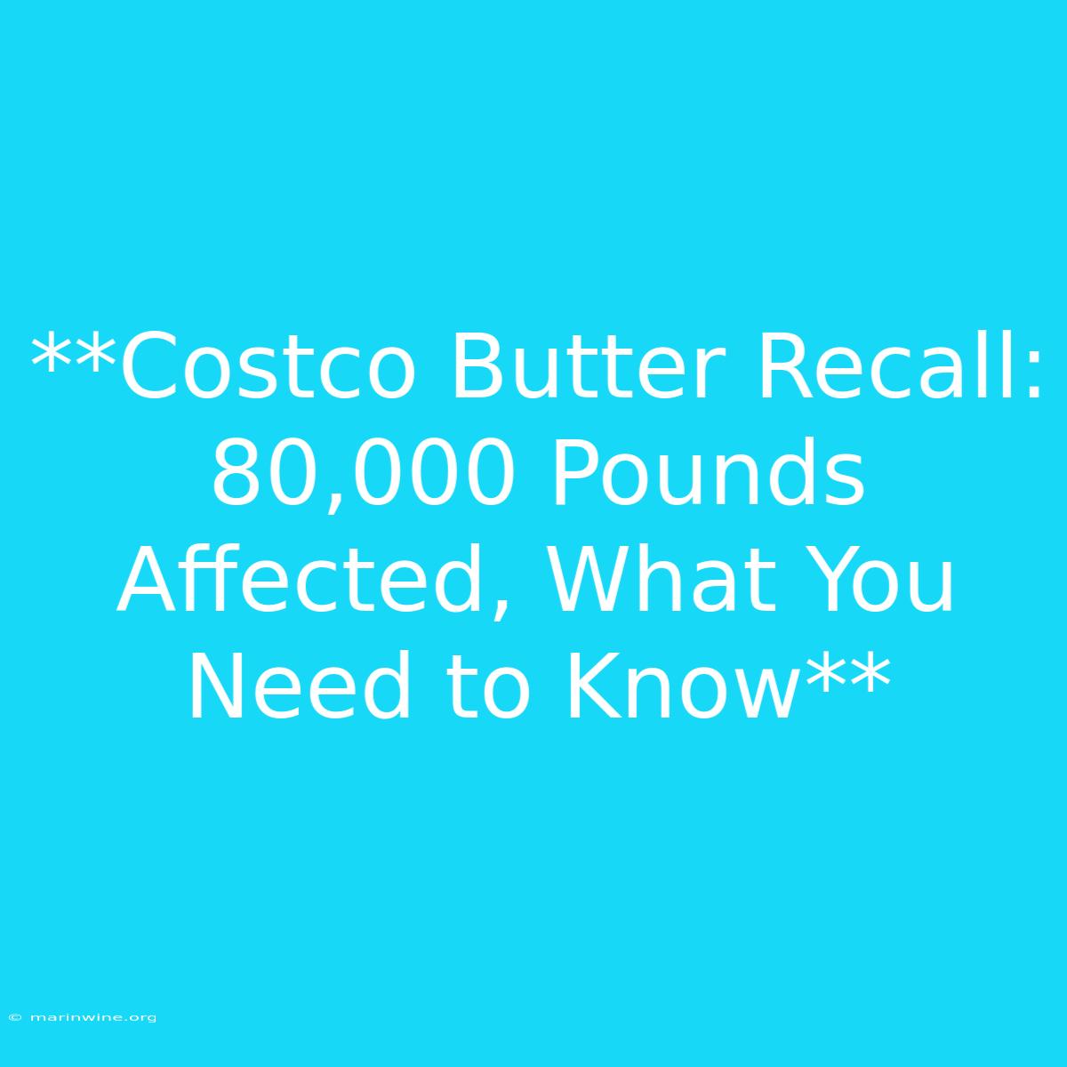 **Costco Butter Recall: 80,000 Pounds Affected, What You Need To Know**