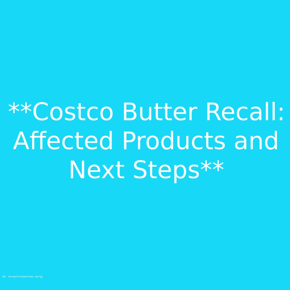 **Costco Butter Recall: Affected Products And Next Steps** 