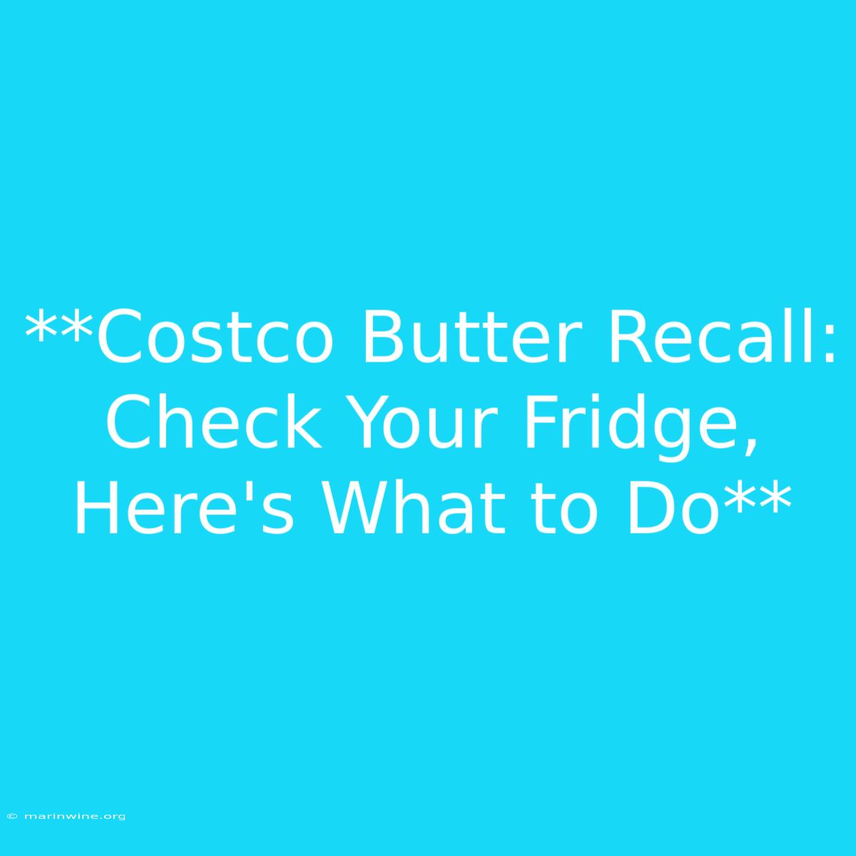 **Costco Butter Recall: Check Your Fridge, Here's What To Do** 