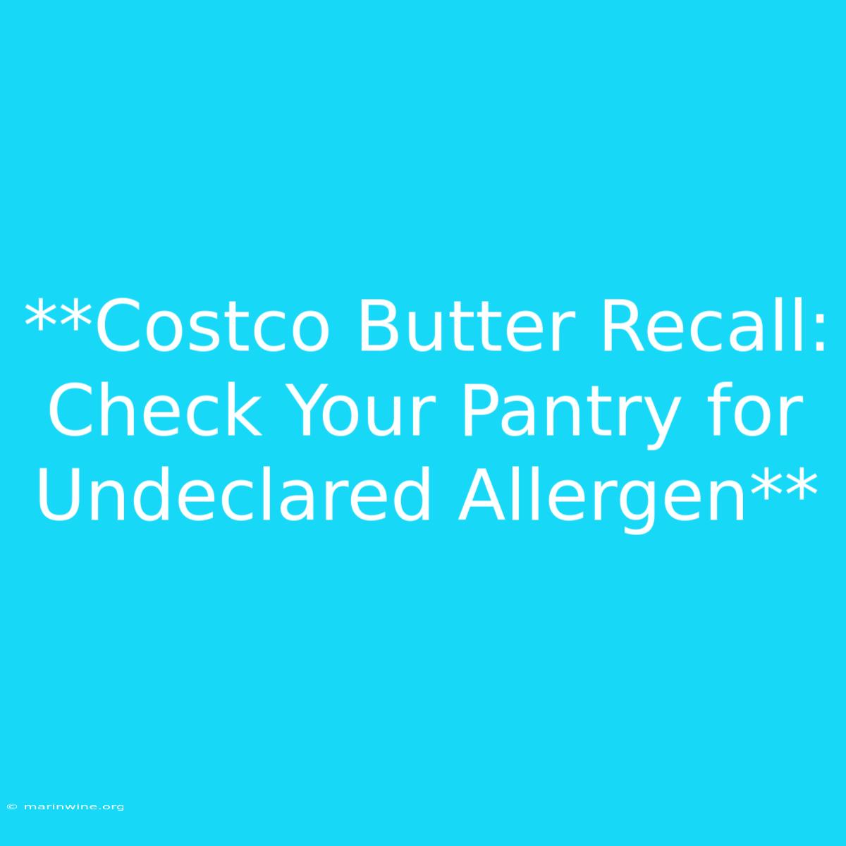 **Costco Butter Recall: Check Your Pantry For Undeclared Allergen** 