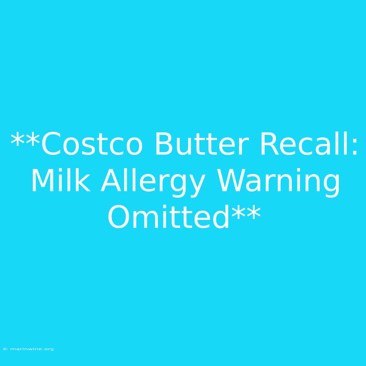 **Costco Butter Recall: Milk Allergy Warning Omitted** 