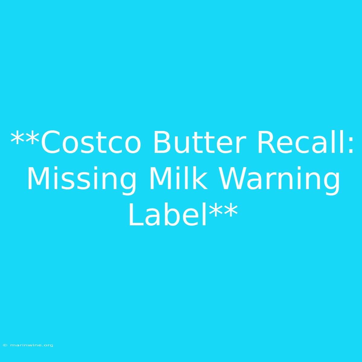 **Costco Butter Recall: Missing Milk Warning Label**