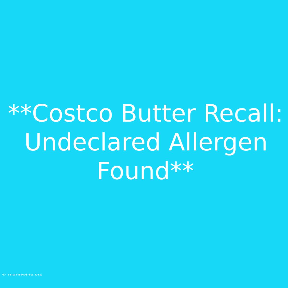 **Costco Butter Recall: Undeclared Allergen Found** 