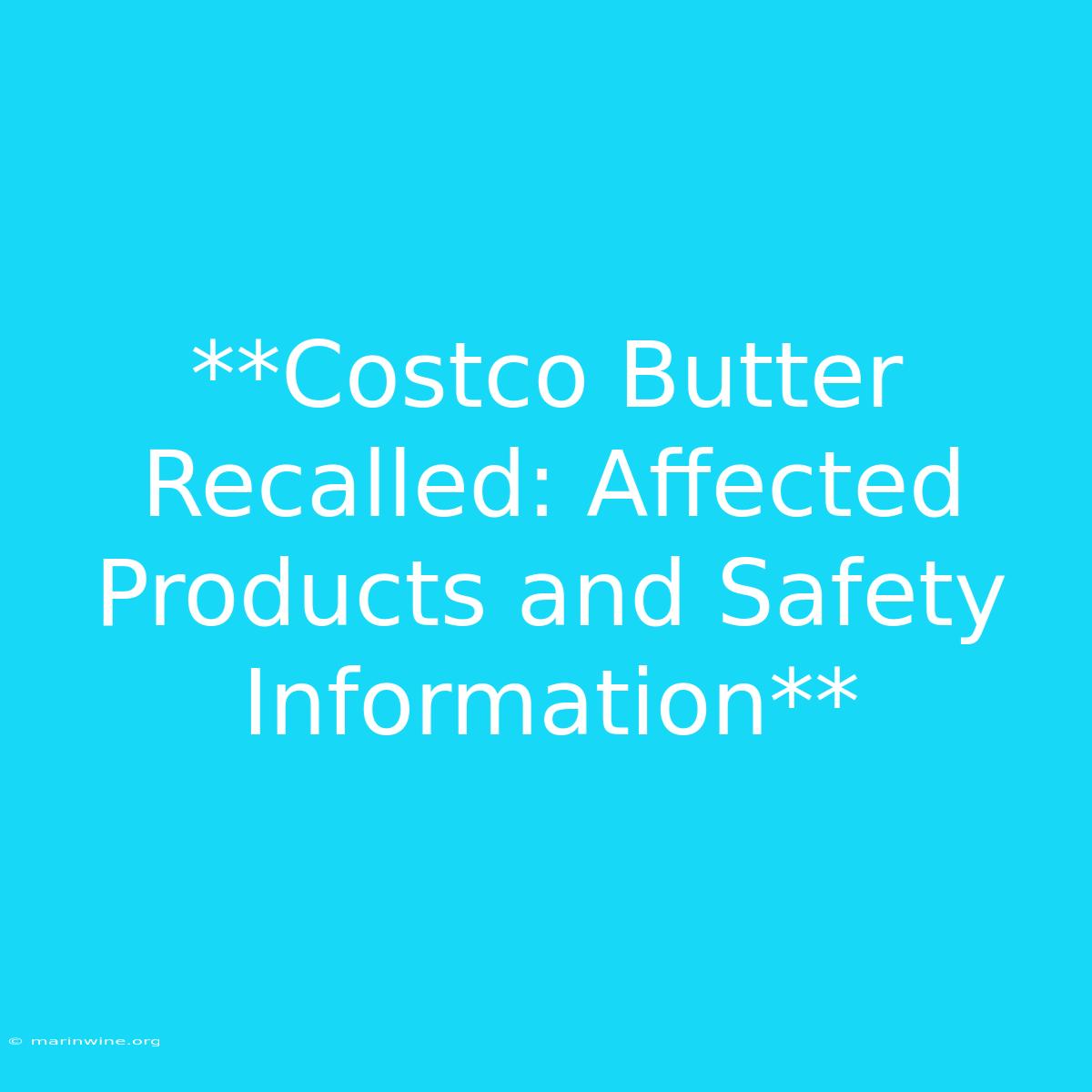 **Costco Butter Recalled: Affected Products And Safety Information**