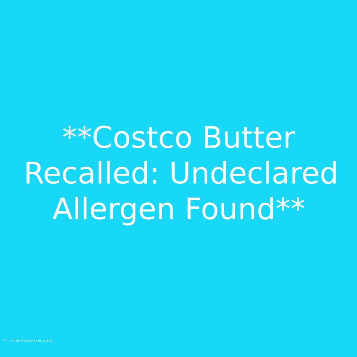 **Costco Butter Recalled: Undeclared Allergen Found**