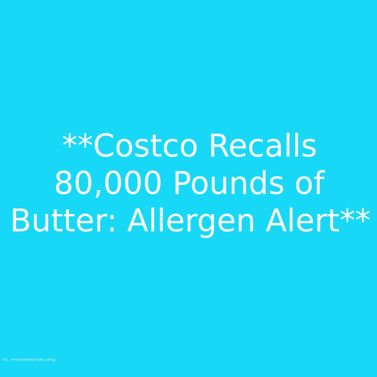 **Costco Recalls 80,000 Pounds Of Butter: Allergen Alert**