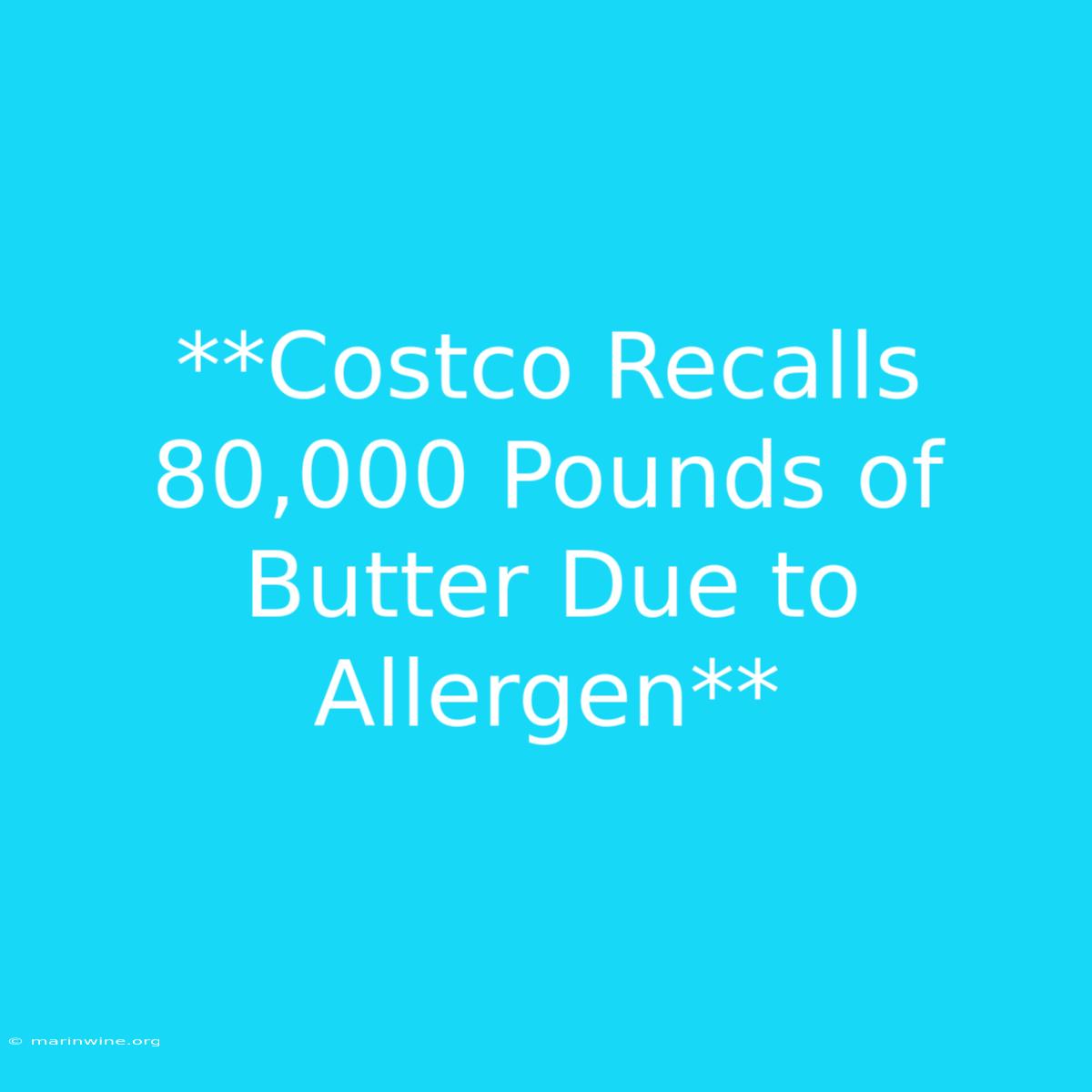 **Costco Recalls 80,000 Pounds Of Butter Due To Allergen**