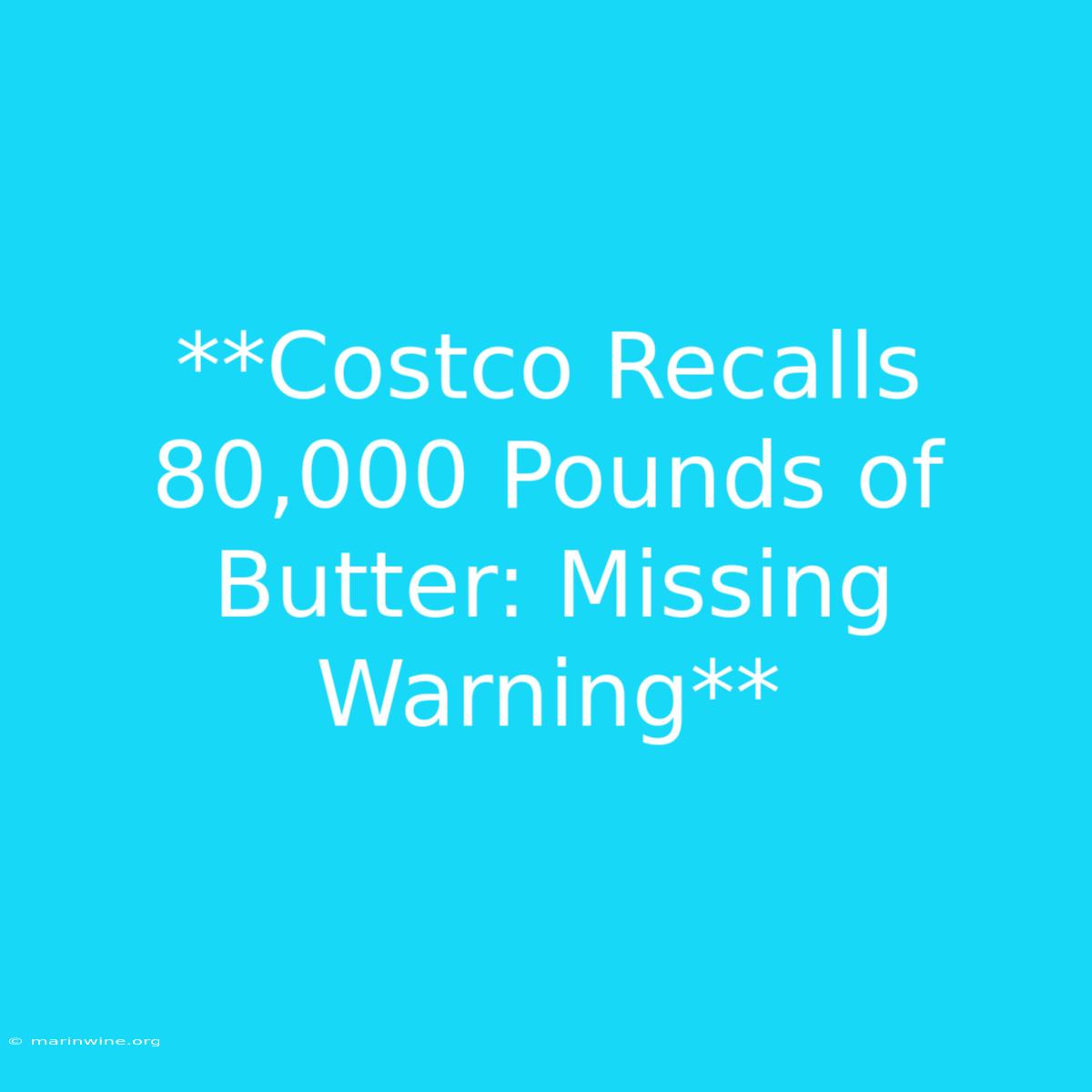 **Costco Recalls 80,000 Pounds Of Butter: Missing Warning**