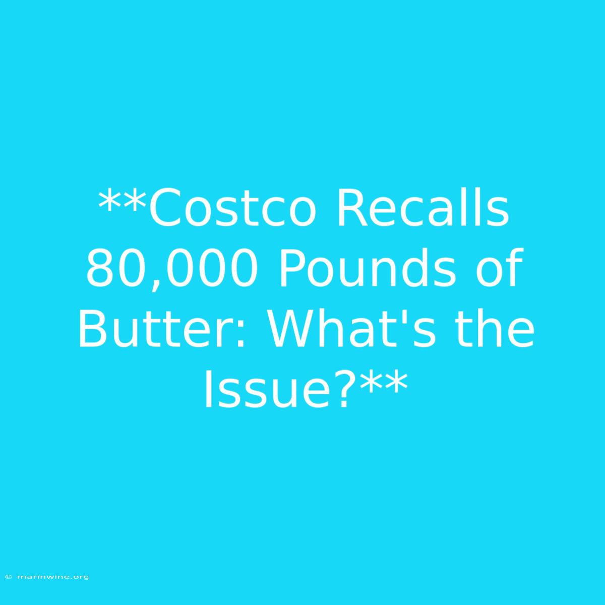 **Costco Recalls 80,000 Pounds Of Butter: What's The Issue?**