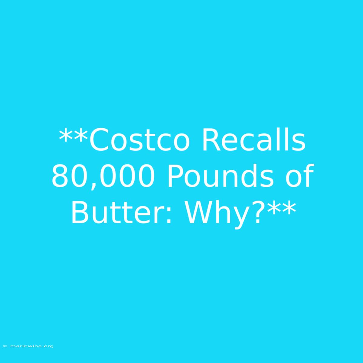 **Costco Recalls 80,000 Pounds Of Butter: Why?**