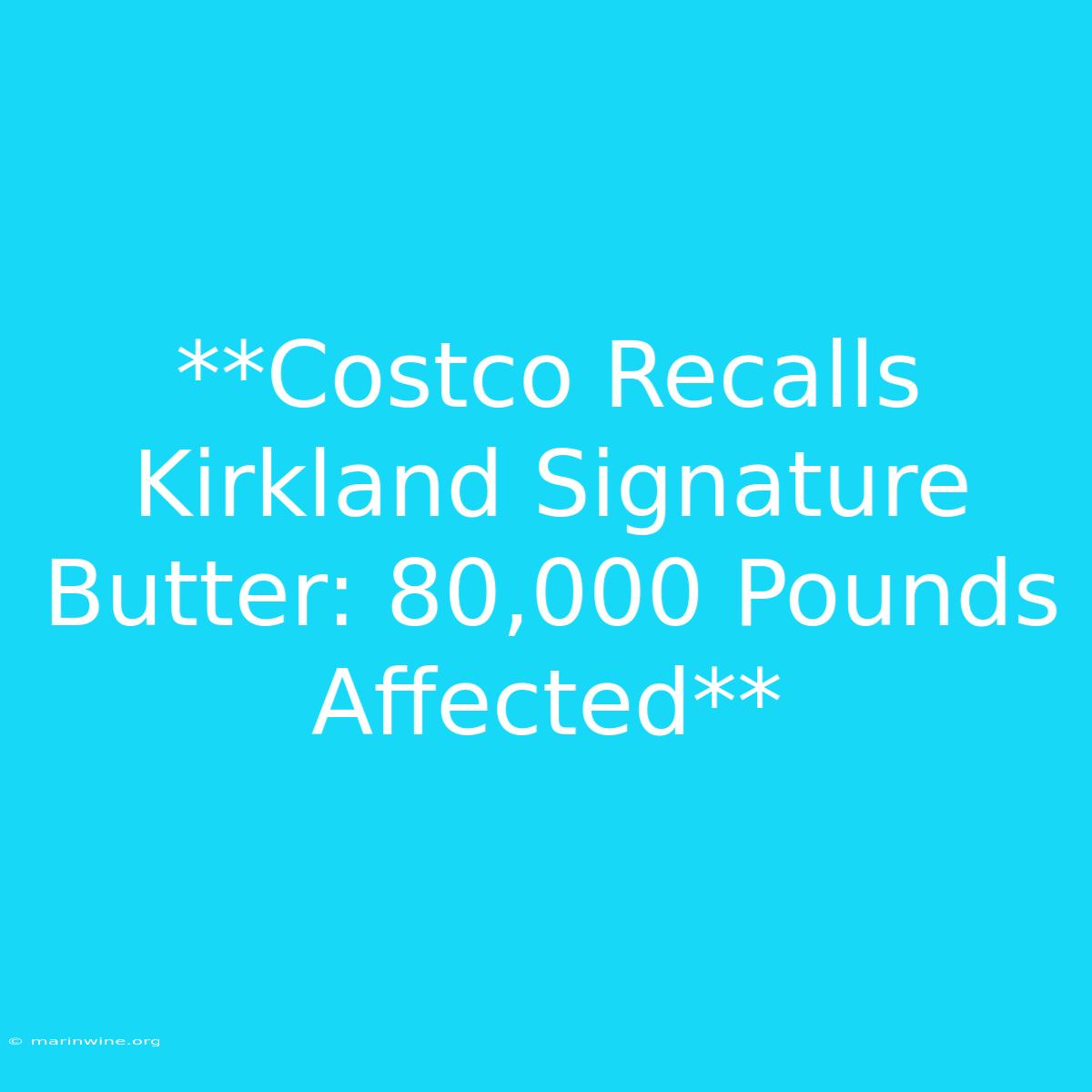 **Costco Recalls Kirkland Signature Butter: 80,000 Pounds Affected**