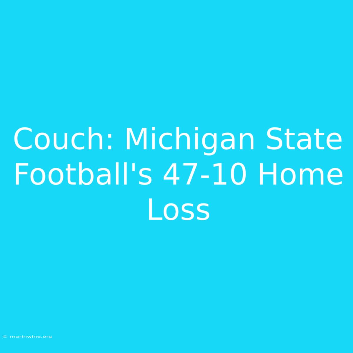 Couch: Michigan State Football's 47-10 Home Loss