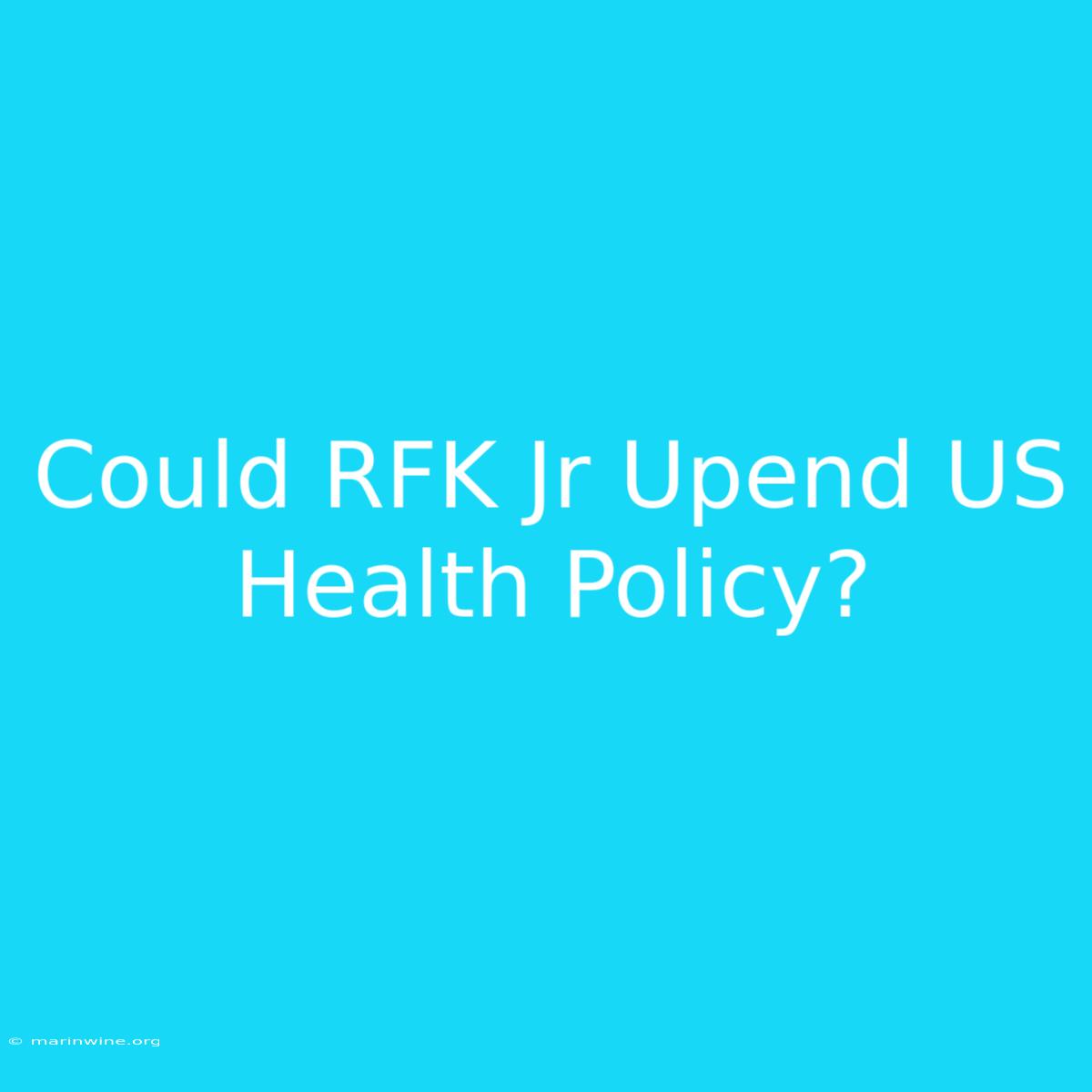 Could RFK Jr Upend US Health Policy?