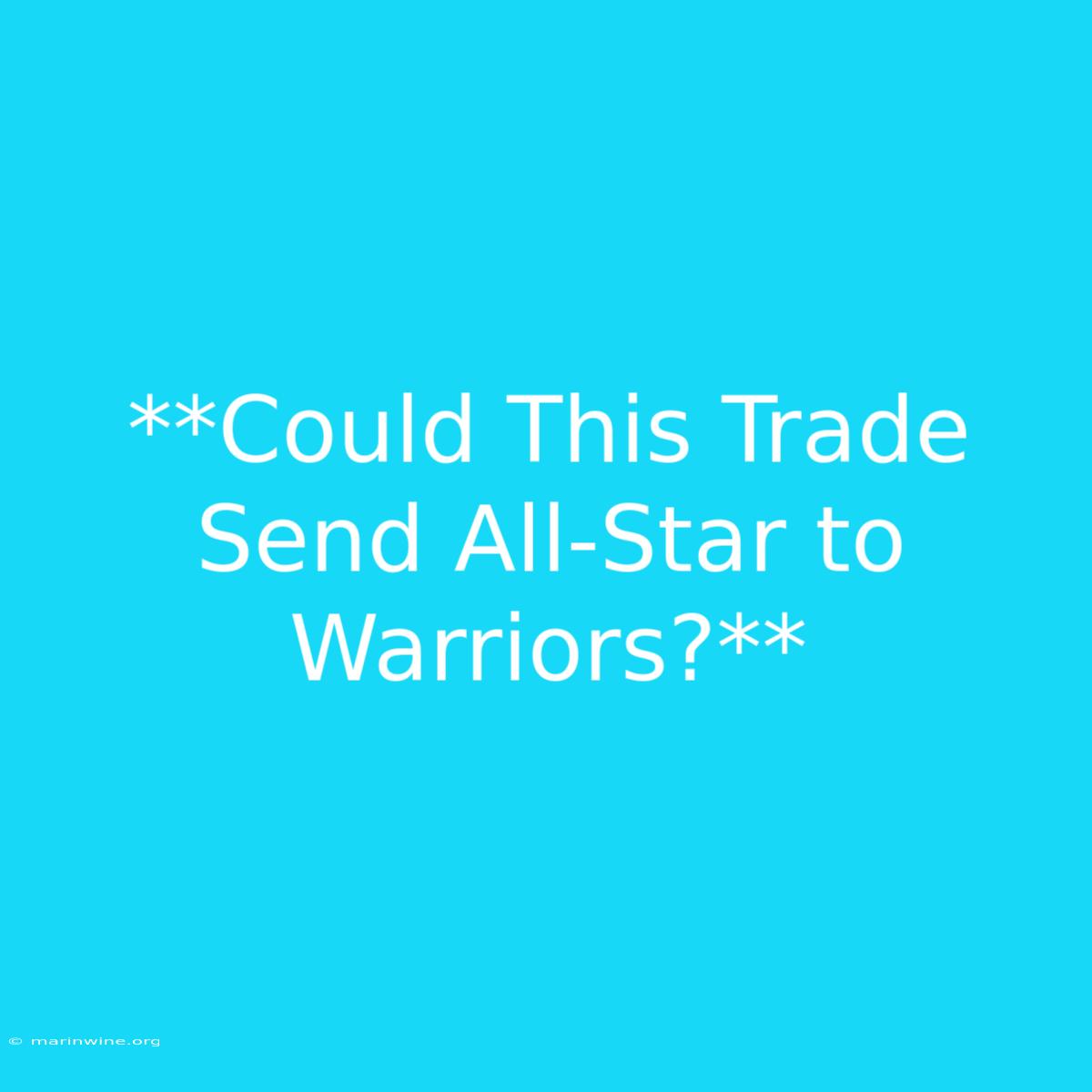 **Could This Trade Send All-Star To Warriors?**