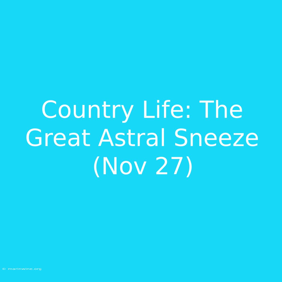 Country Life: The Great Astral Sneeze (Nov 27)