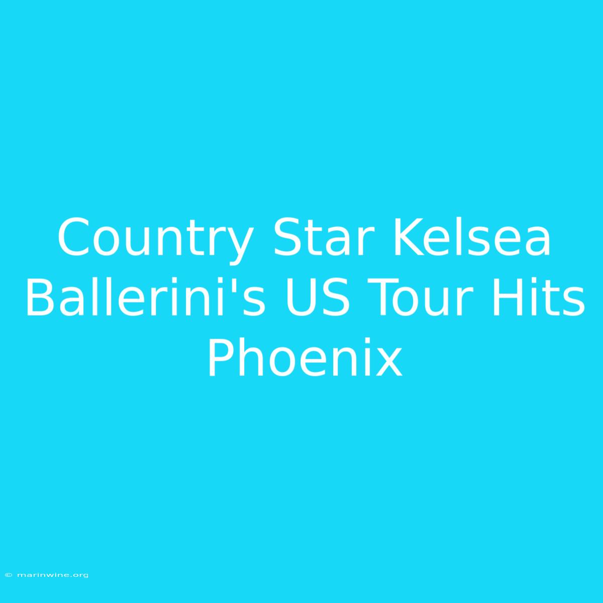 Country Star Kelsea Ballerini's US Tour Hits Phoenix 