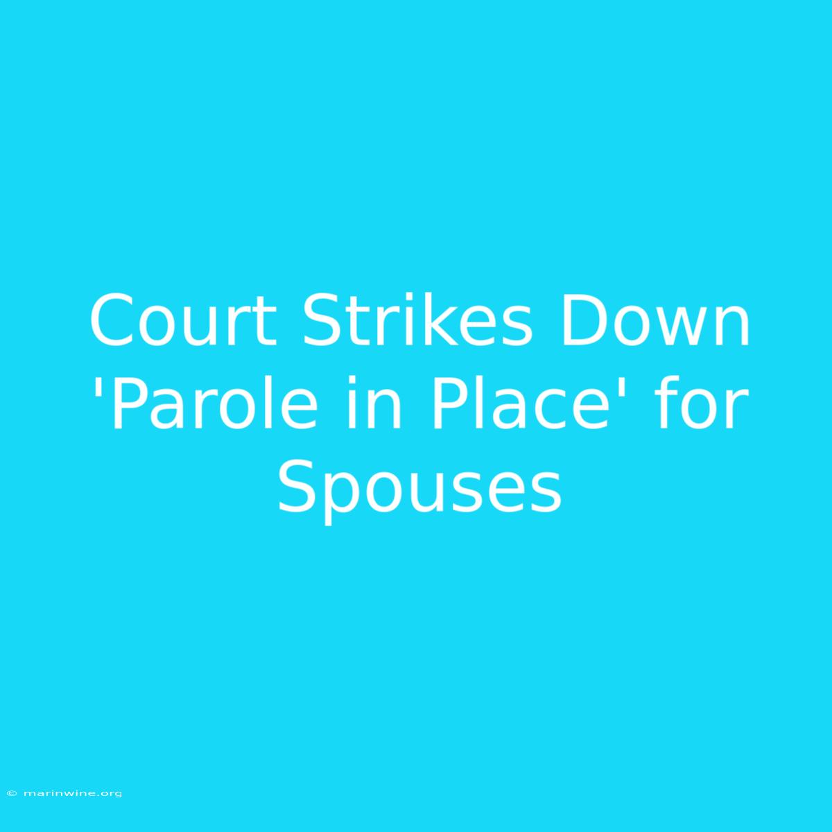 Court Strikes Down 'Parole In Place' For Spouses 