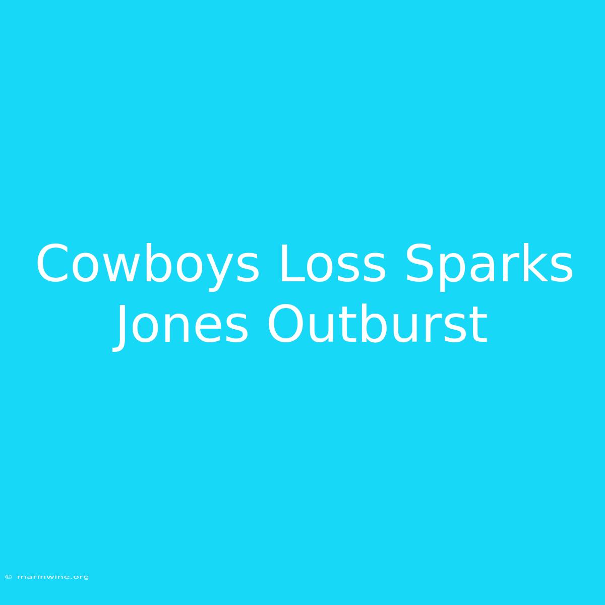 Cowboys Loss Sparks Jones Outburst