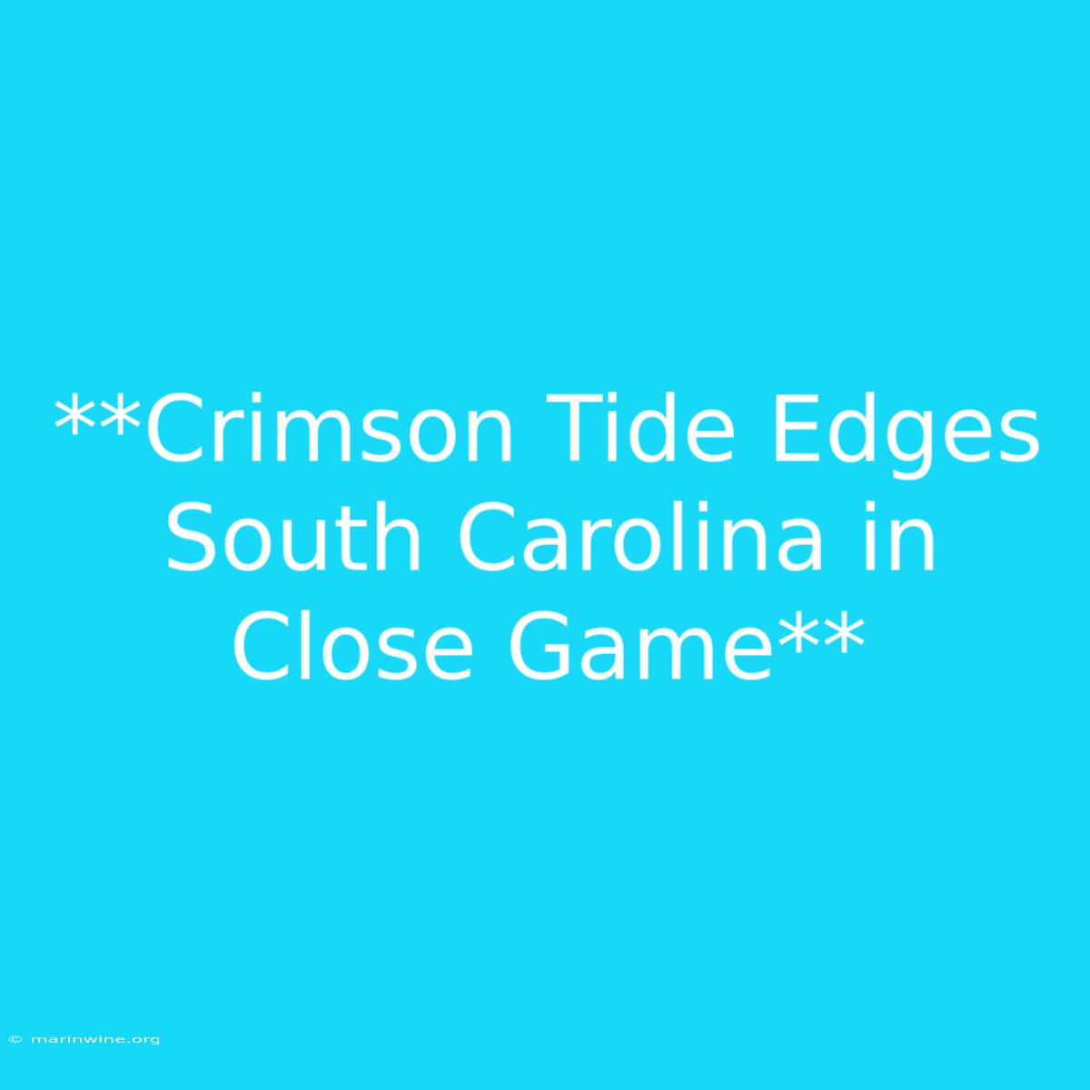 **Crimson Tide Edges South Carolina In Close Game** 