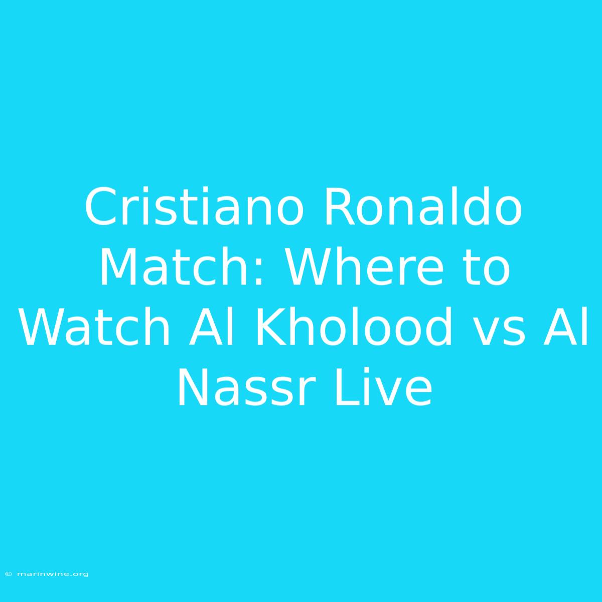 Cristiano Ronaldo Match: Where To Watch Al Kholood Vs Al Nassr Live 