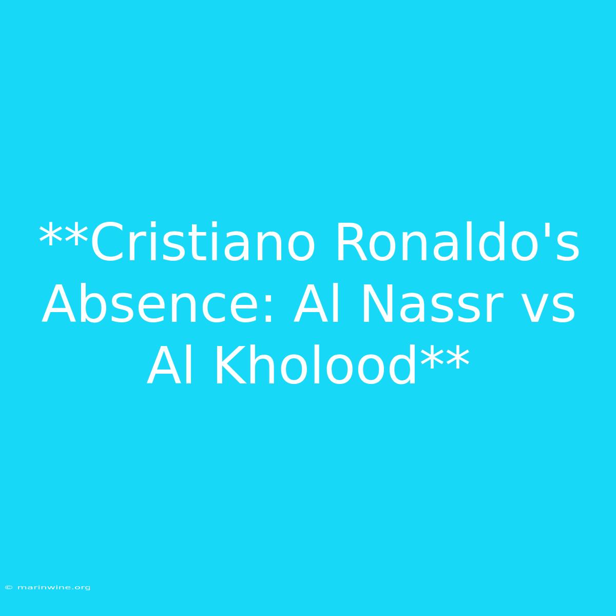 **Cristiano Ronaldo's Absence: Al Nassr Vs Al Kholood** 