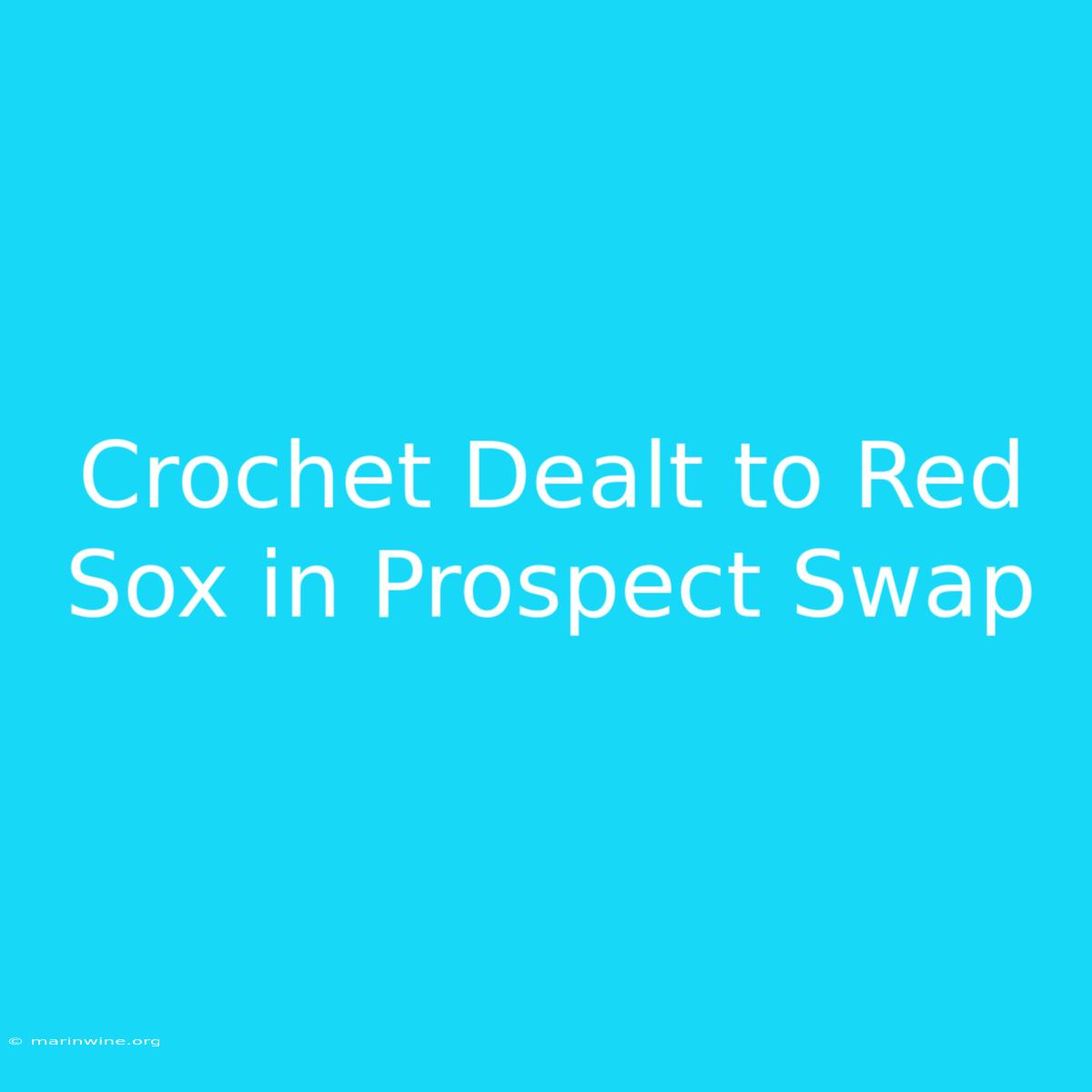 Crochet Dealt To Red Sox In Prospect Swap