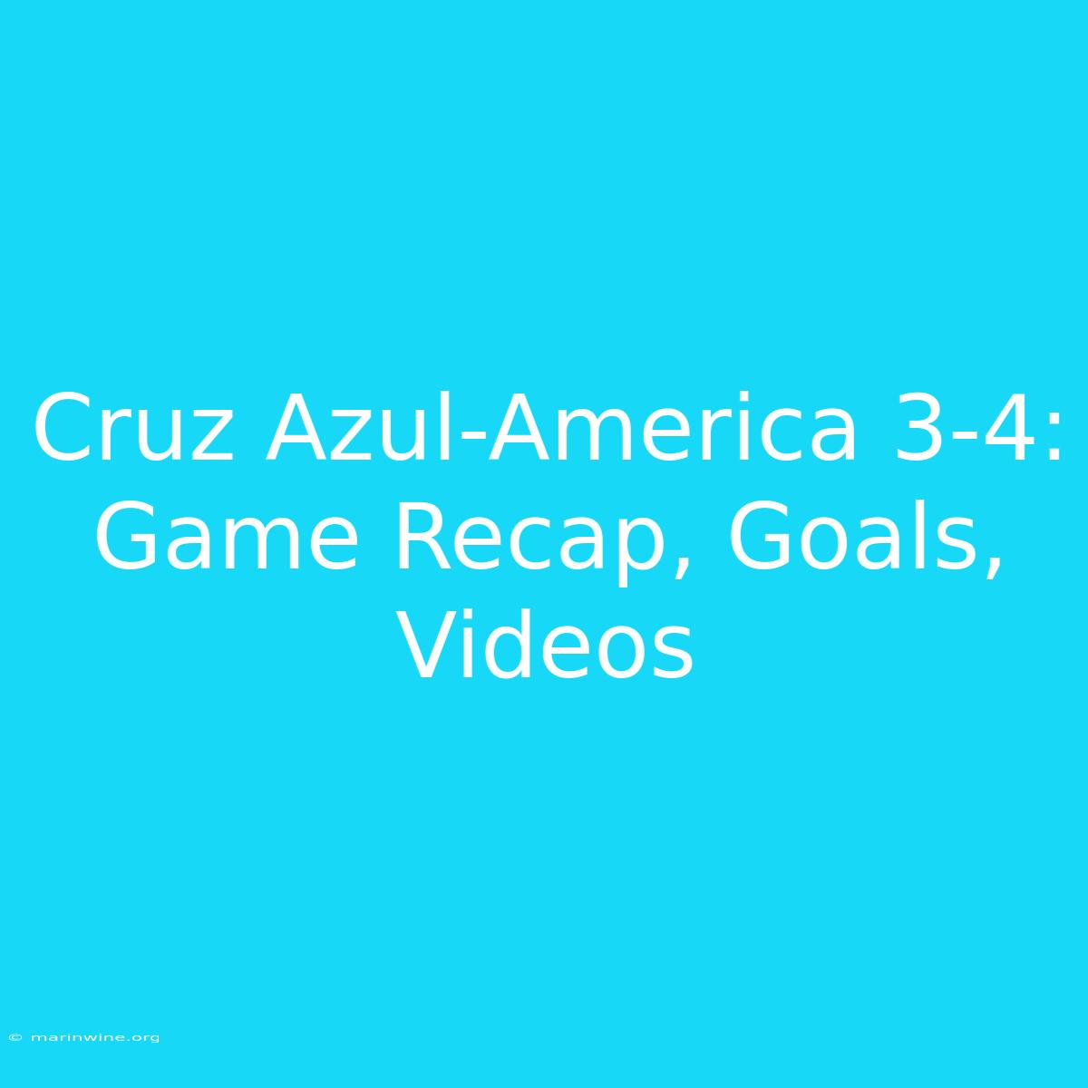 Cruz Azul-America 3-4: Game Recap, Goals, Videos