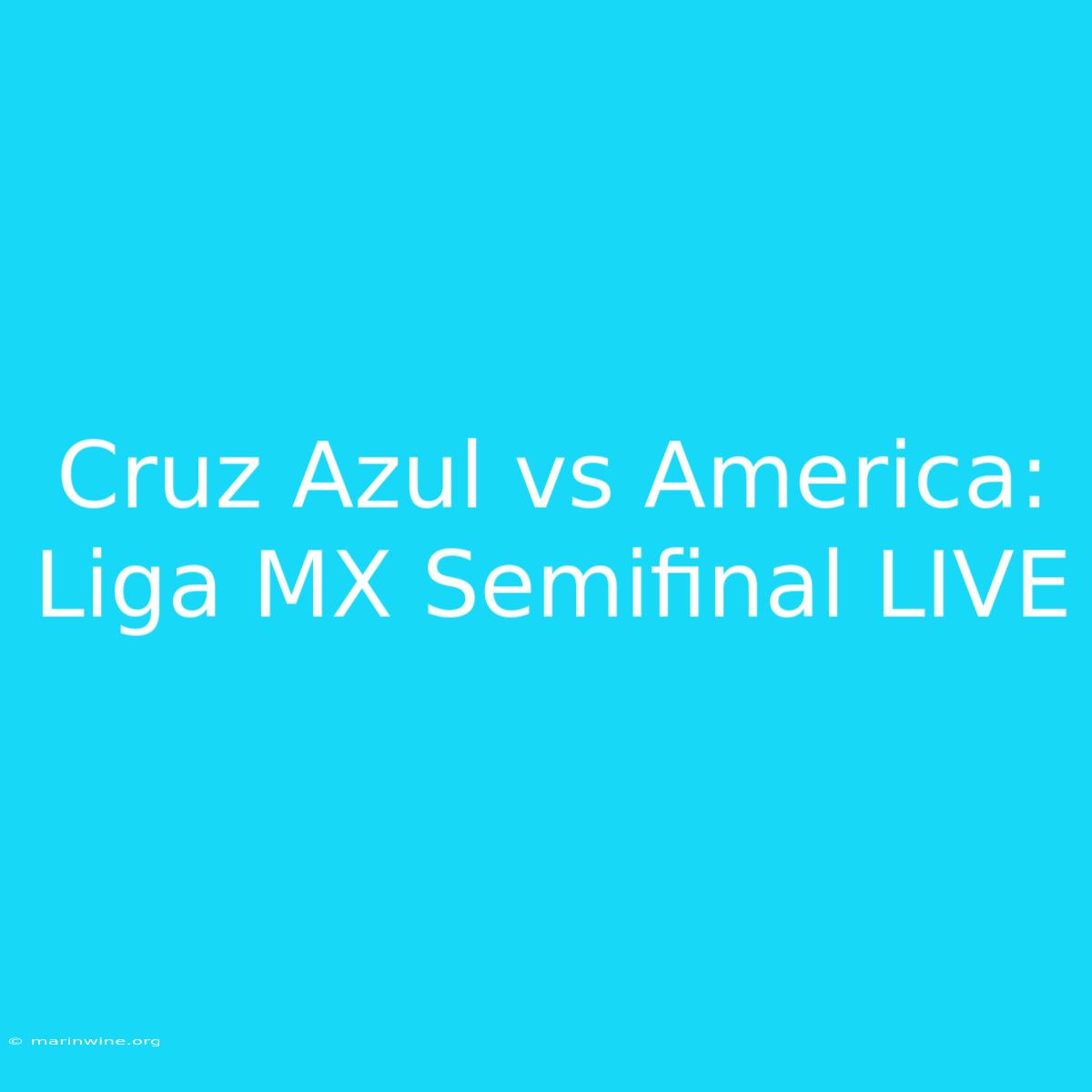 Cruz Azul Vs America: Liga MX Semifinal LIVE