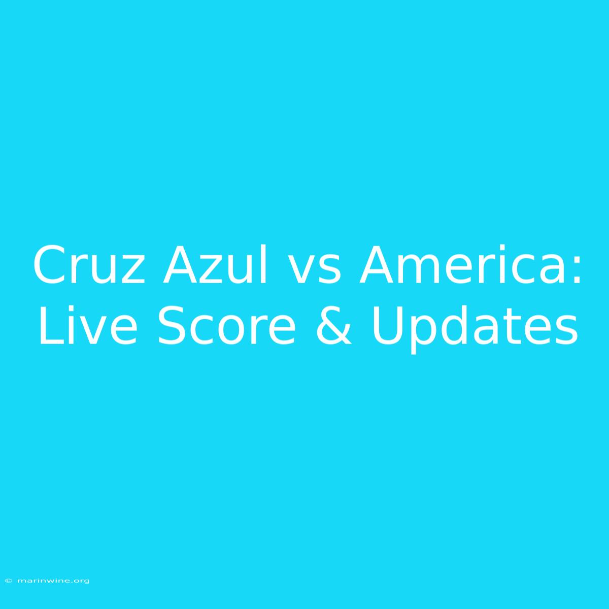 Cruz Azul Vs America: Live Score & Updates