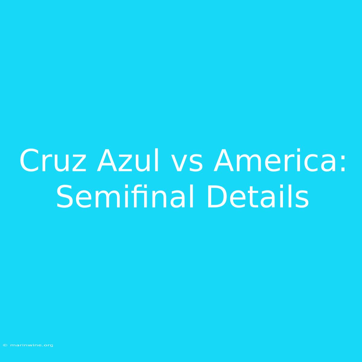 Cruz Azul Vs America: Semifinal Details