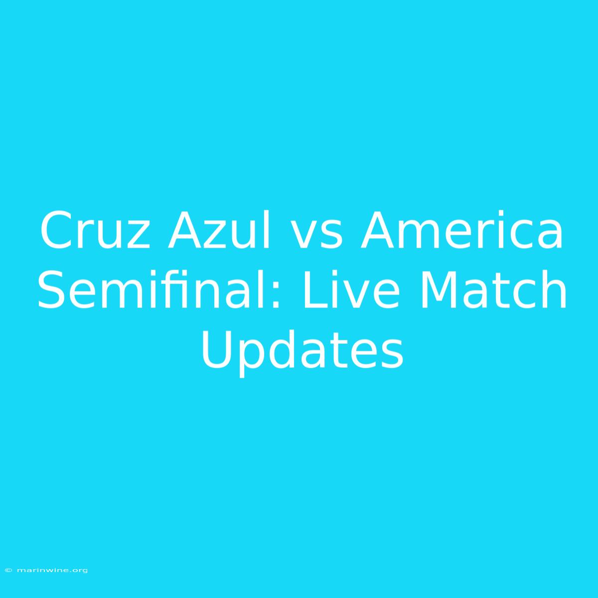 Cruz Azul Vs America Semifinal: Live Match Updates