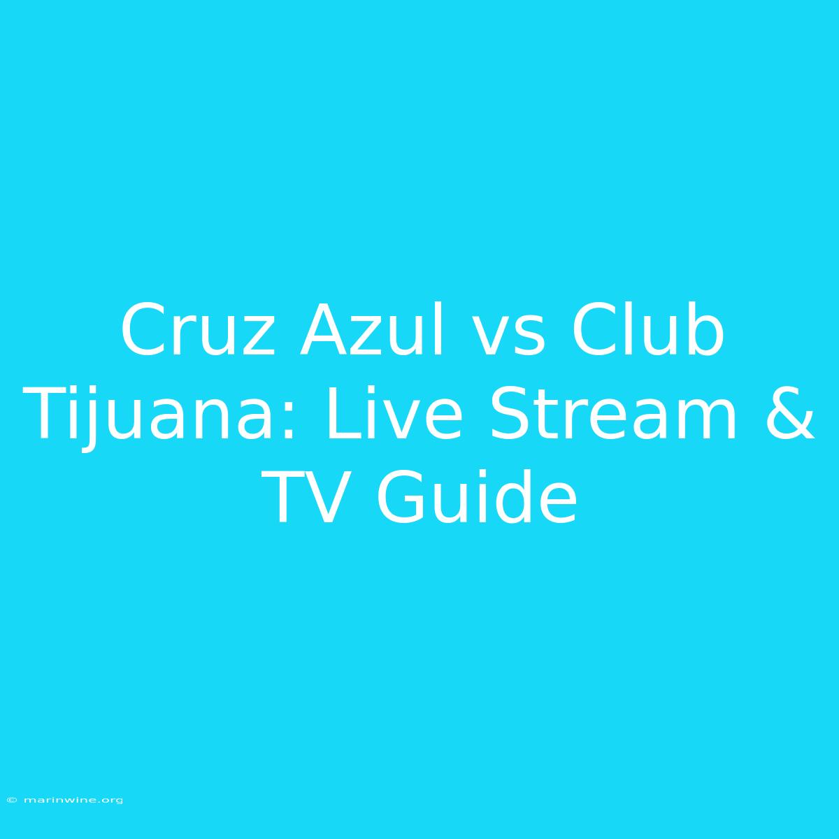 Cruz Azul Vs Club Tijuana: Live Stream & TV Guide