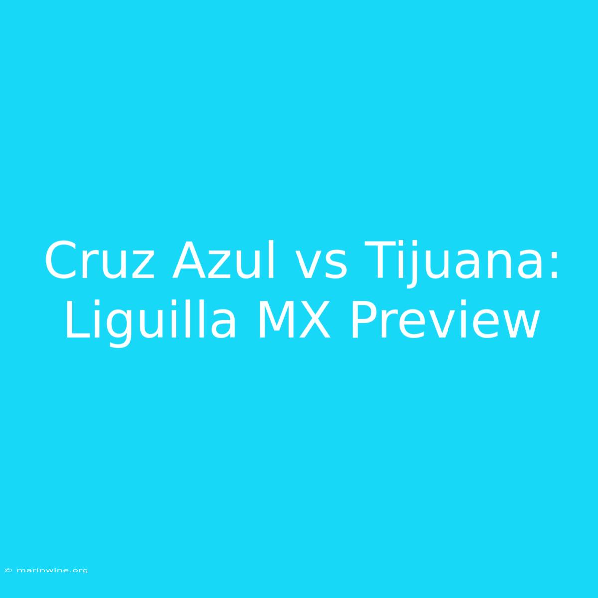 Cruz Azul Vs Tijuana: Liguilla MX Preview