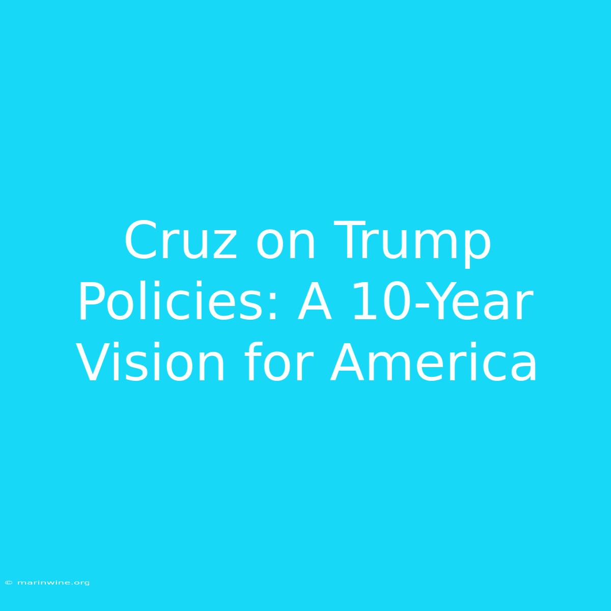 Cruz On Trump Policies: A 10-Year Vision For America 