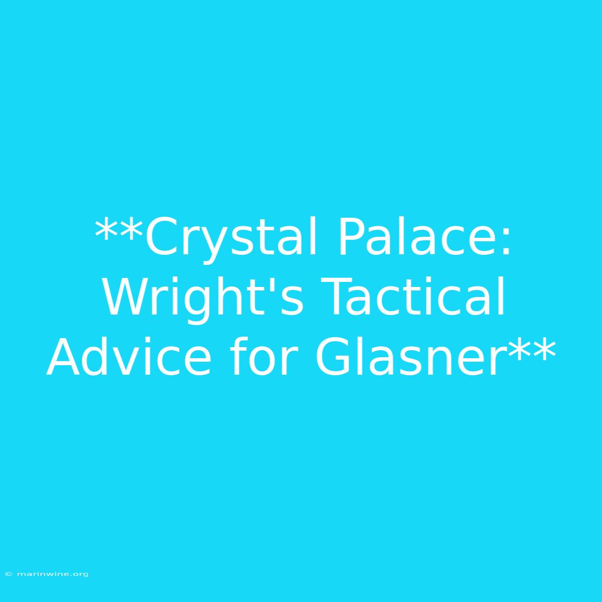 **Crystal Palace: Wright's Tactical Advice For Glasner** 