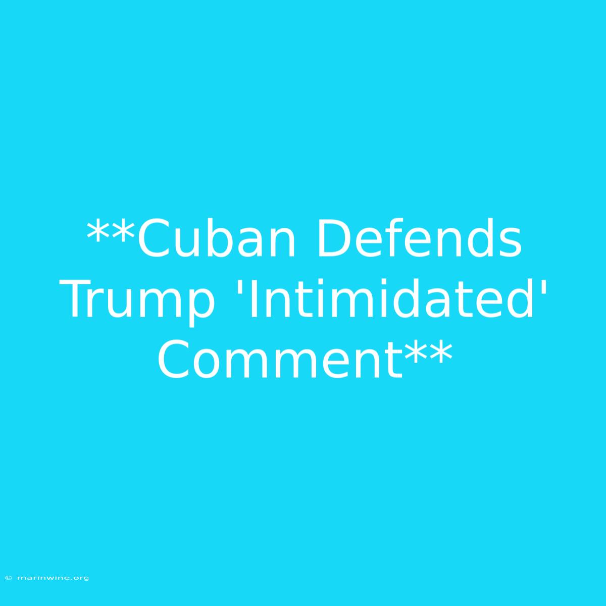 **Cuban Defends Trump 'Intimidated' Comment**