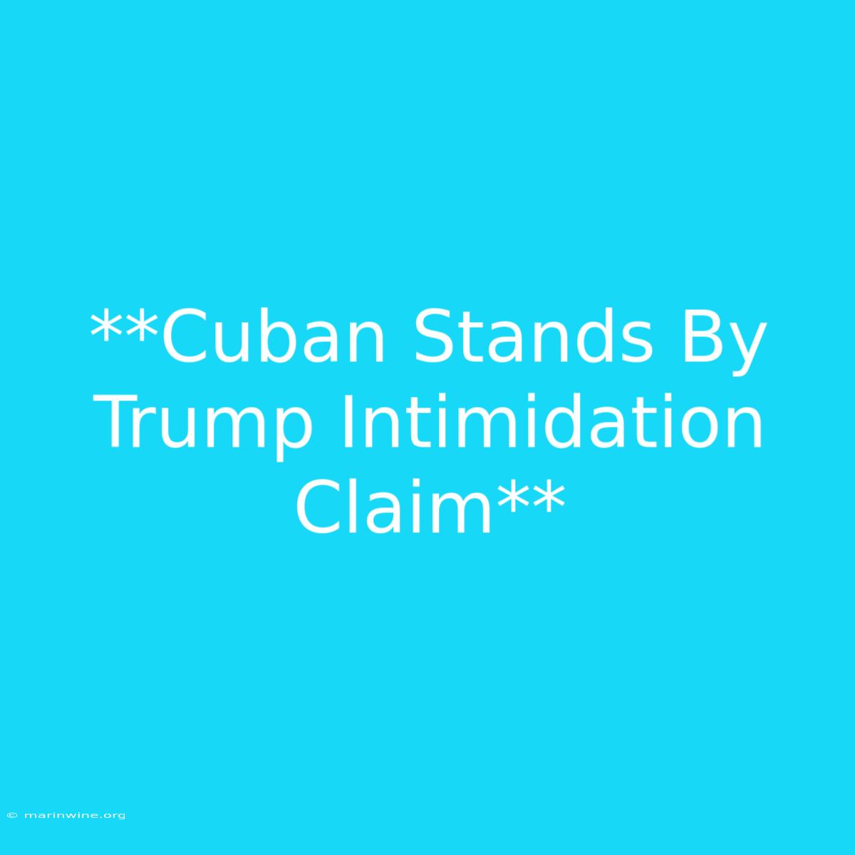 **Cuban Stands By Trump Intimidation Claim** 